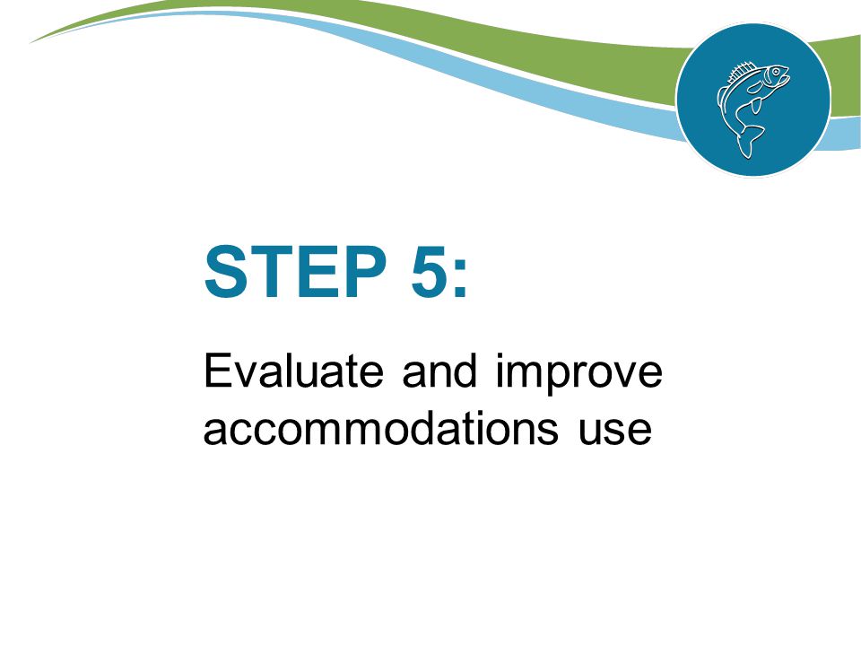 STEP 5: Evaluate and improve accommodations use