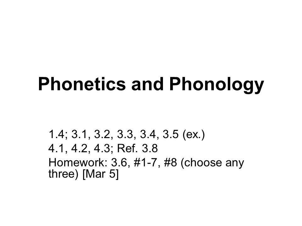 Phonetics and Phonology 1.4; 3.1, 3.2, 3.3, 3.4, 3.5 (ex.) 4.1, 4.2, 4.3; Ref.