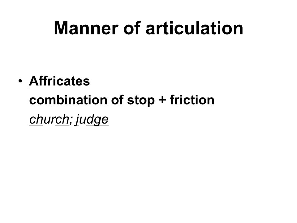 Manner of articulation Affricates combination of stop + friction church; judge
