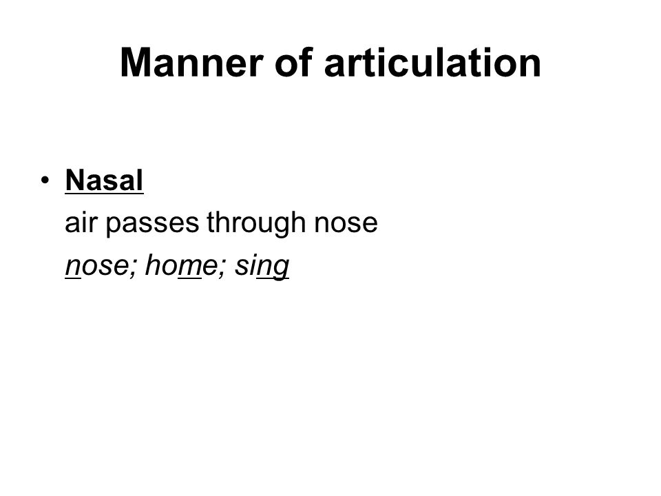 Manner of articulation Nasal air passes through nose nose; home; sing