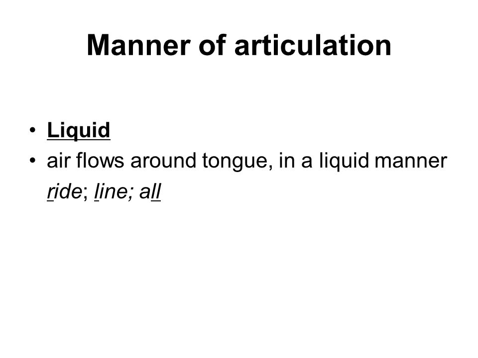Manner of articulation Liquid air flows around tongue, in a liquid manner ride; line; all