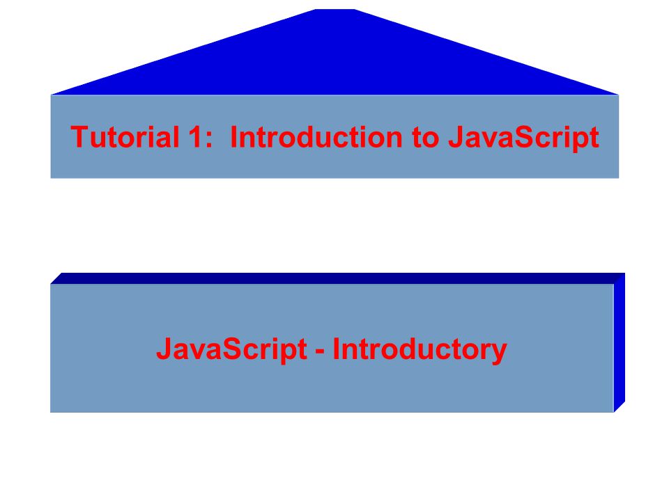Tutorial 1: Introduction to JavaScript JavaScript - Introductory