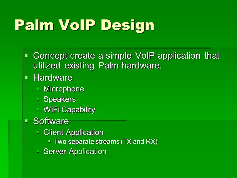 Palm VoIP Design  Concept create a simple VoIP application that utilized existing Palm hardware.
