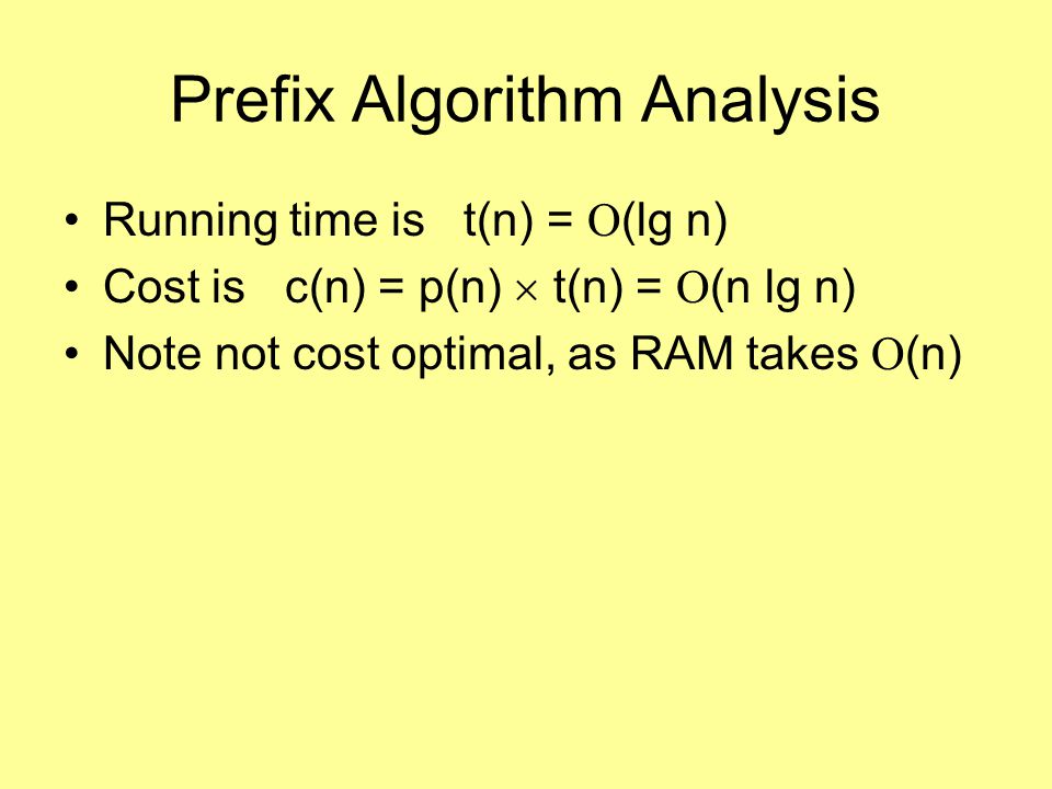 Prefix Algorithm Analysis Running time is t(n) =  (lg n) Cost is c(n) = p(n)  t(n) =  (n lg n) Note not cost optimal, as RAM takes  (n)