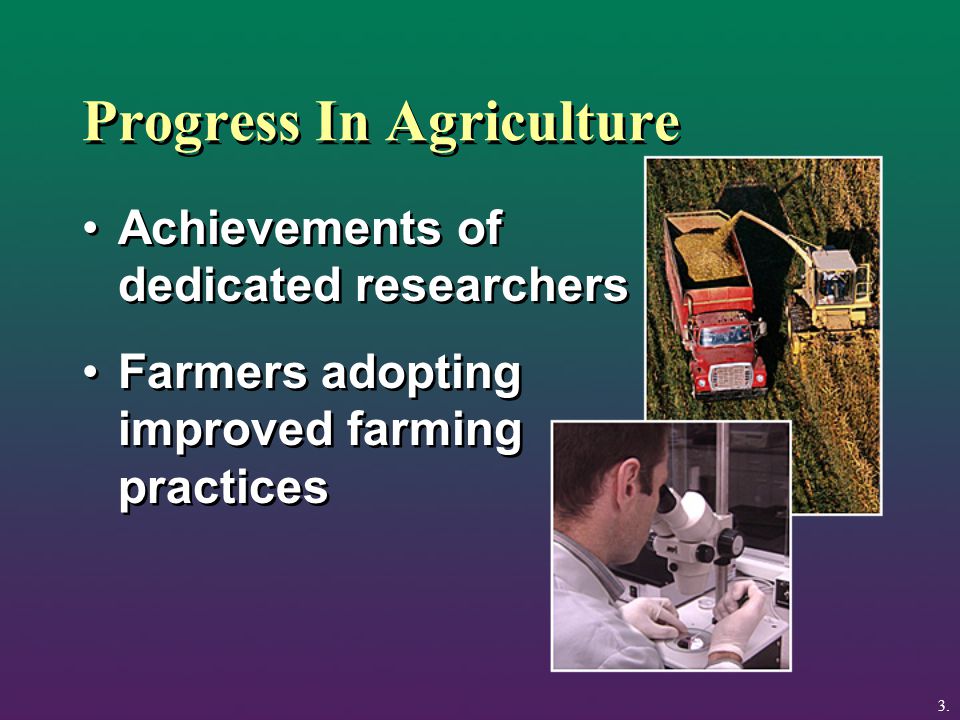 Progress In Agriculture Achievements of dedicated researchers Farmers adopting improved farming practices Achievements of dedicated researchers Farmers adopting improved farming practices 3.