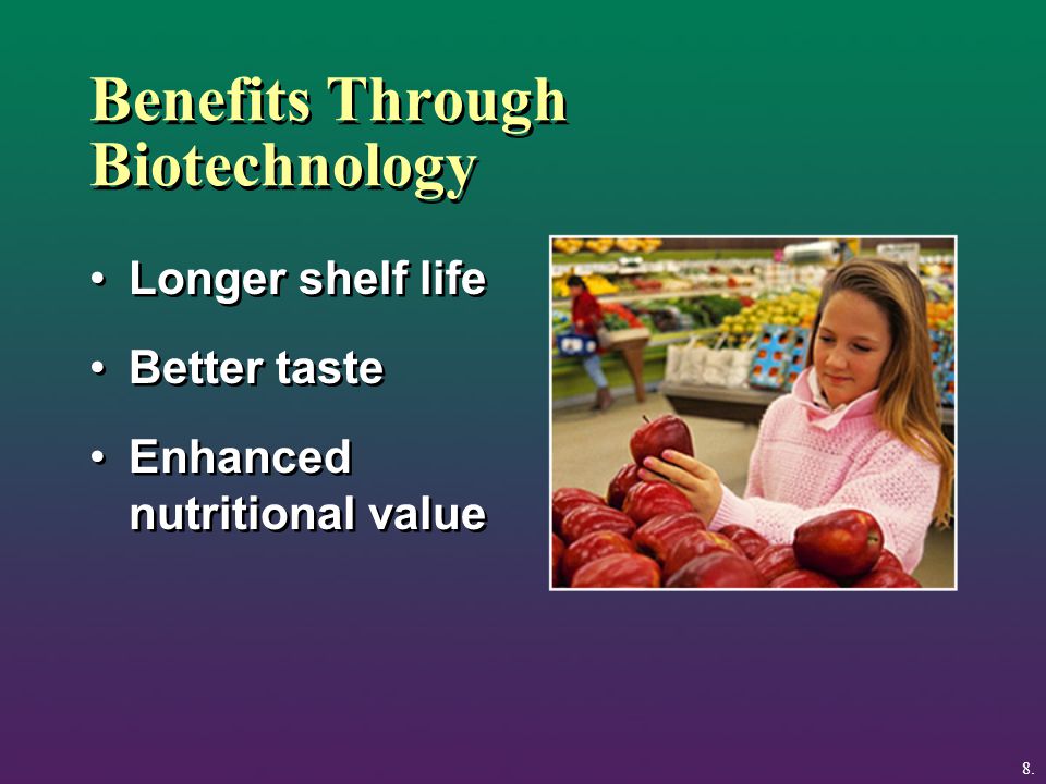 Benefits Through Biotechnology Longer shelf life Better taste Enhanced nutritional value Longer shelf life Better taste Enhanced nutritional value 8.
