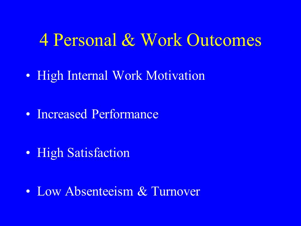 4 Personal & Work Outcomes High Internal Work Motivation Increased Performance High Satisfaction Low Absenteeism & Turnover