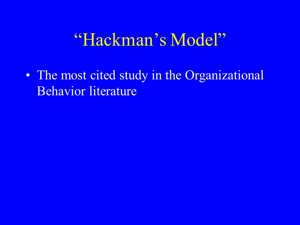 Hackman’s Model The most cited study in the Organizational Behavior literature