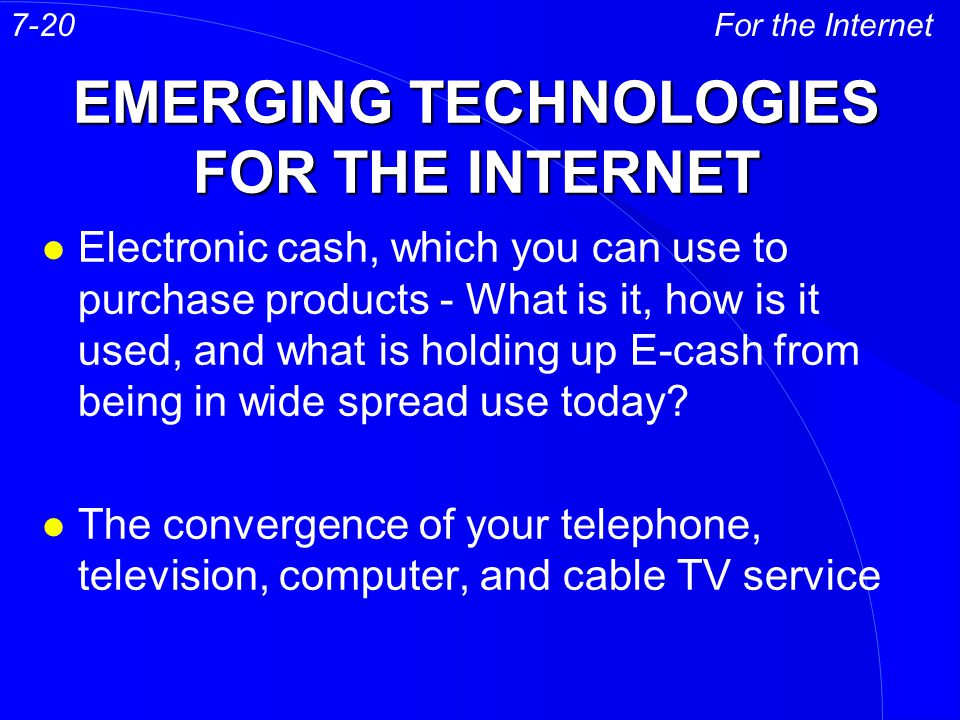 EMERGING TECHNOLOGIES FOR THE INTERNET l Electronic cash, which you can use to purchase products - What is it, how is it used, and what is holding up E-cash from being in wide spread use today.