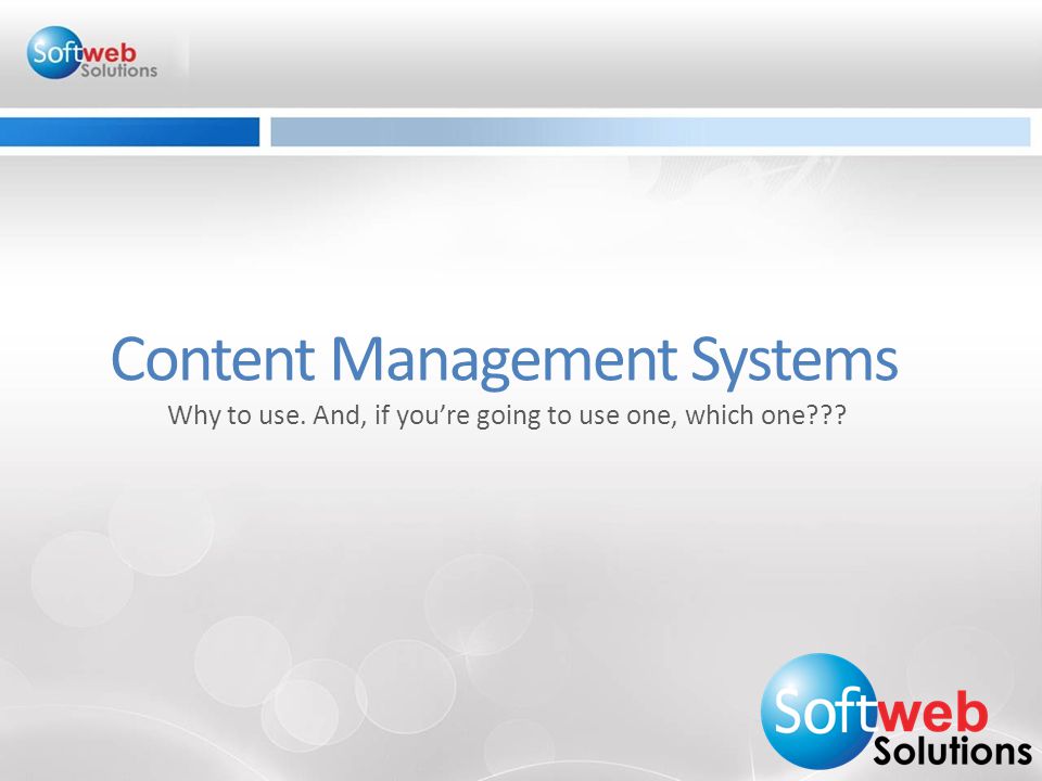 Content Management Systems Why to use. And, if you’re going to use one, which one