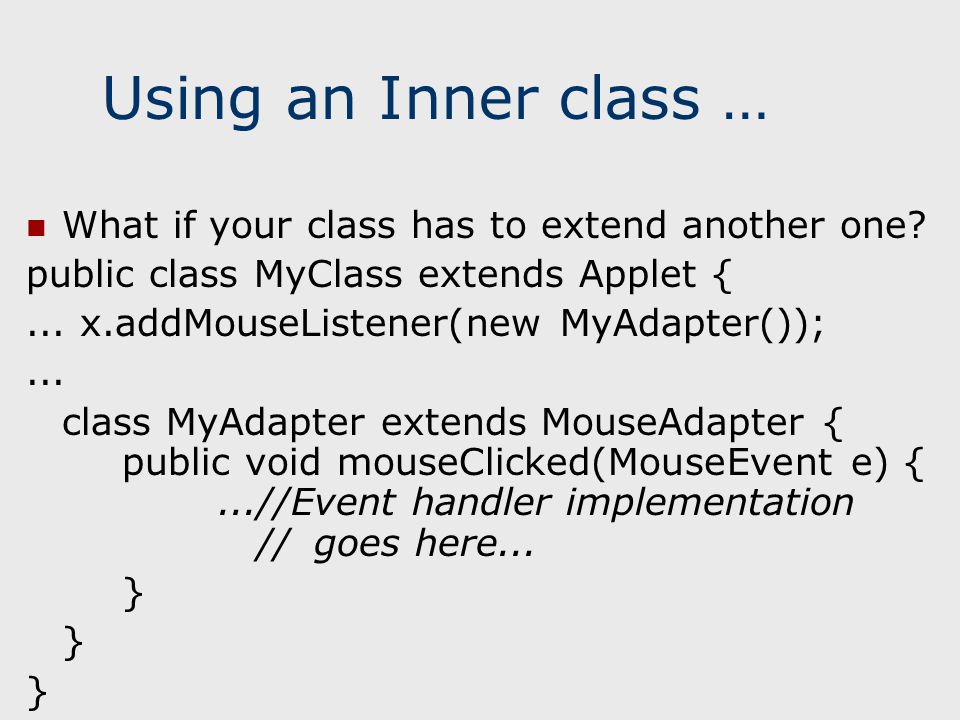 Using an Inner class … What if your class has to extend another one.