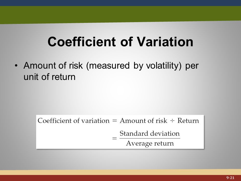 Coefficient of Variation Amount of risk (measured by volatility) per unit of return 9-21