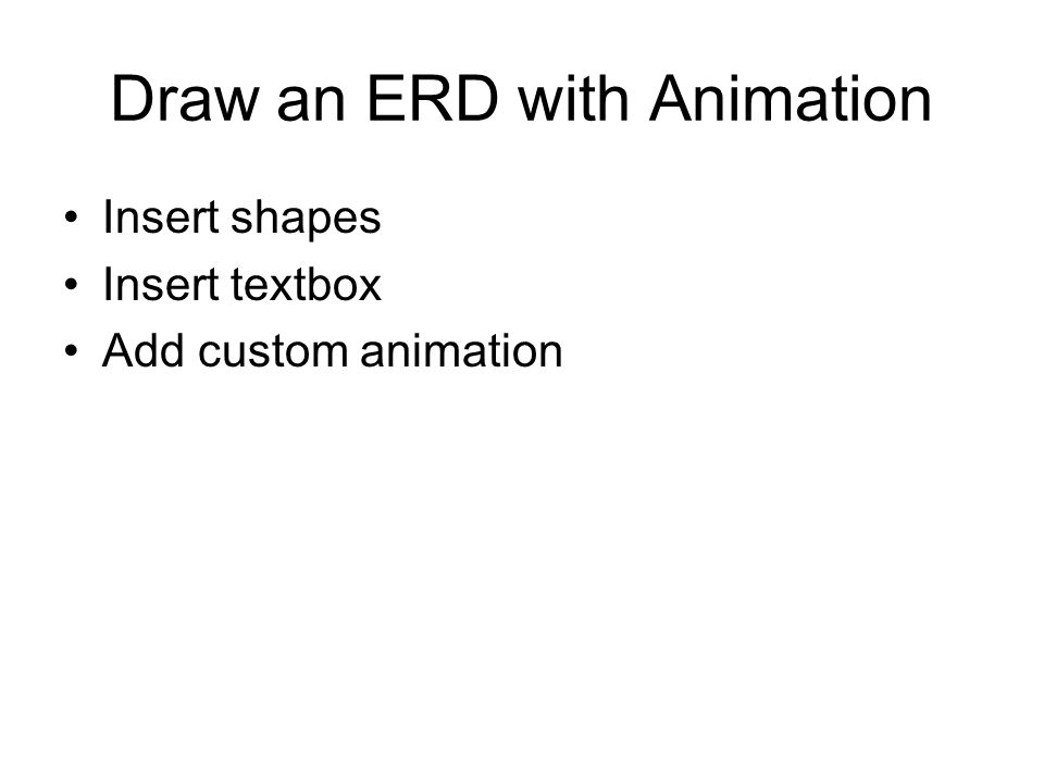 Draw an ERD with Animation Insert shapes Insert textbox Add custom animation