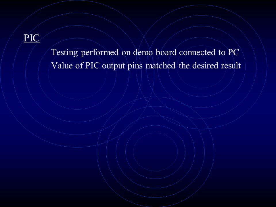 PIC Testing performed on demo board connected to PC Value of PIC output pins matched the desired result
