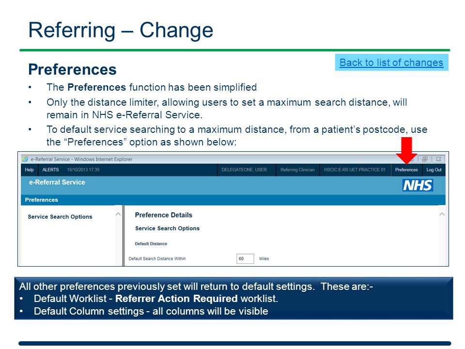 Referring – Change Preferences The Preferences function has been simplified Only the distance limiter, allowing users to set a maximum search distance, will remain in NHS e-Referral Service.