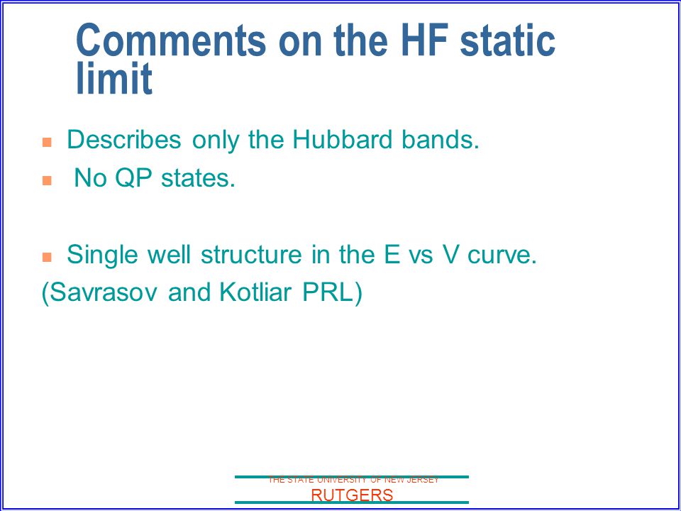 THE STATE UNIVERSITY OF NEW JERSEY RUTGERS Comments on the HF static limit Describes only the Hubbard bands.