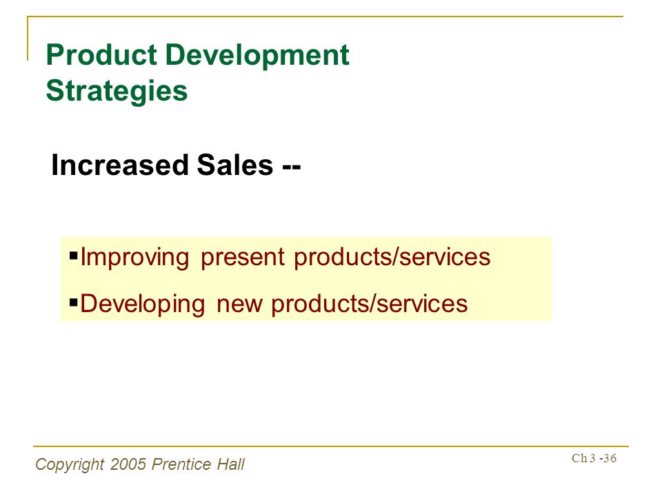 Copyright 2005 Prentice Hall Ch Product Development Strategies Increased Sales --  Improving present products/services  Developing new products/services