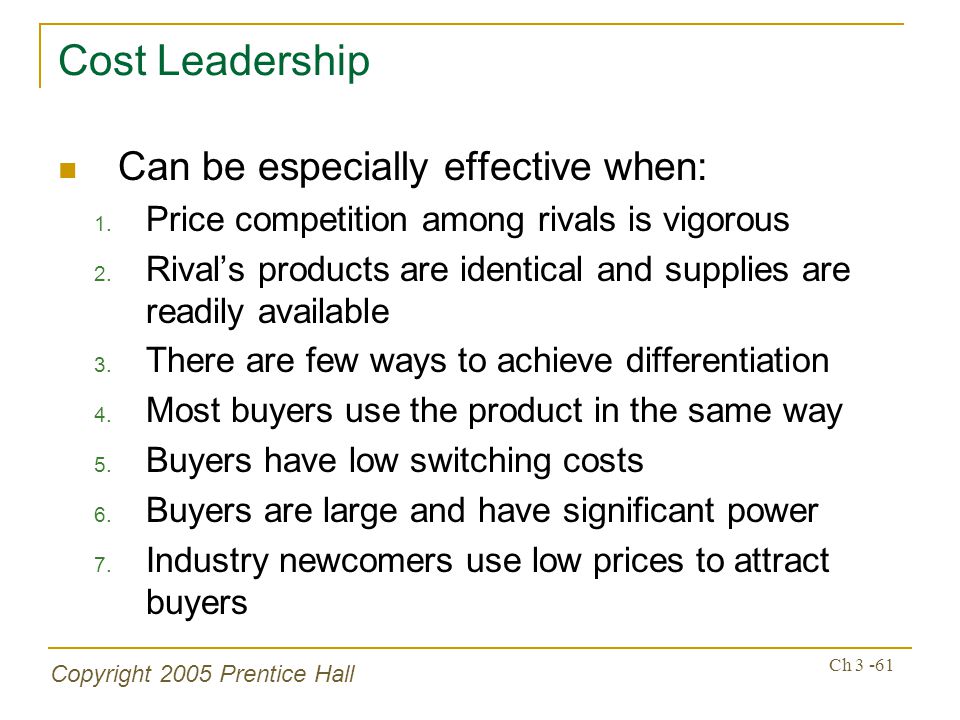 Copyright 2005 Prentice Hall Ch Cost Leadership Can be especially effective when: 1.