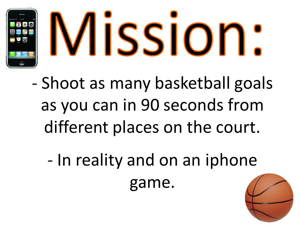 - Shoot as many basketball goals as you can in 90 seconds from different places on the court.