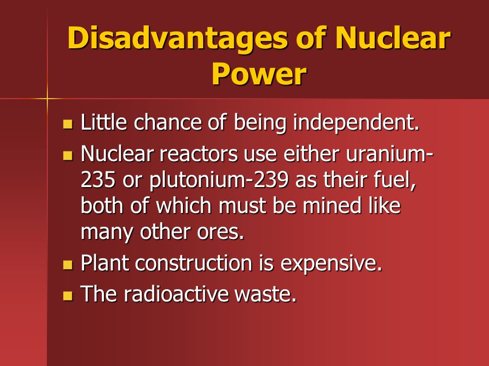 Disadvantages of Nuclear Power Little chance of being independent.