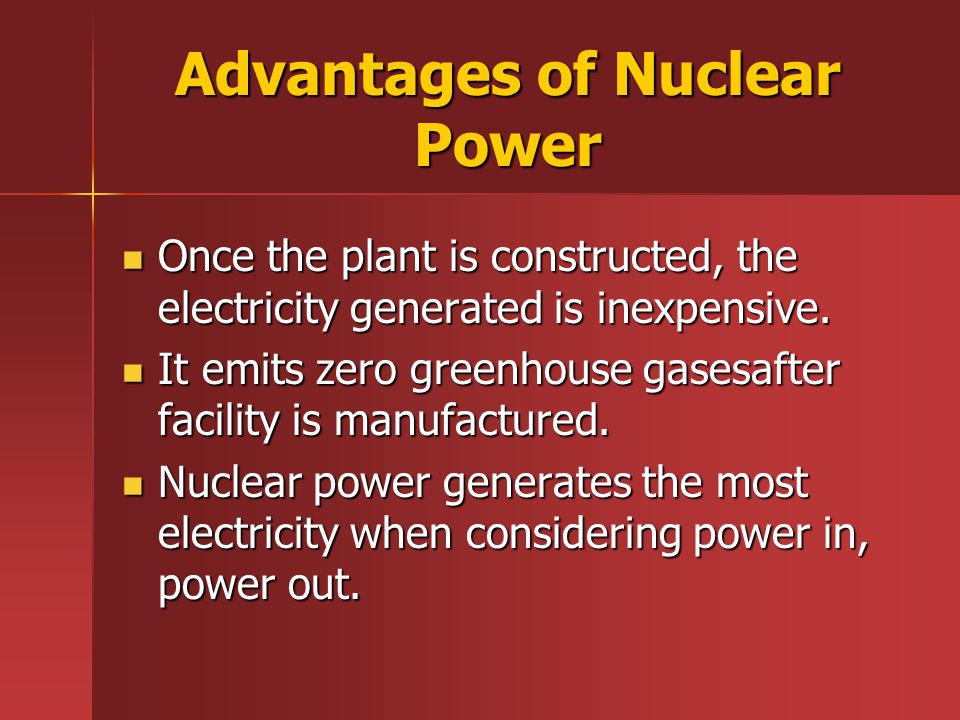 Advantages of Nuclear Power Once the plant is constructed, the electricity generated is inexpensive.