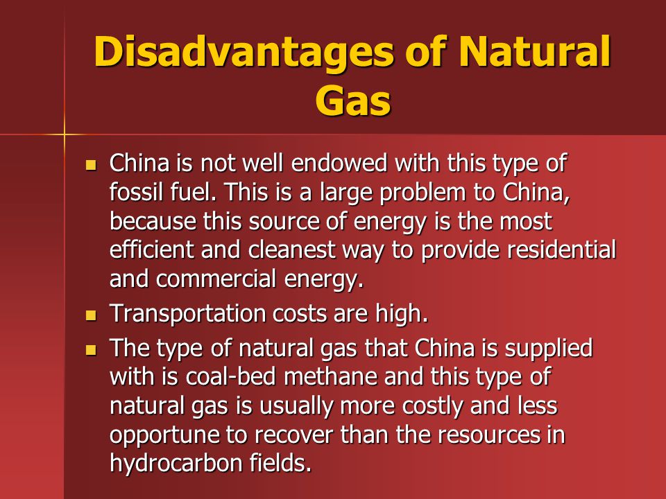 Disadvantages of Natural Gas China is not well endowed with this type of fossil fuel.