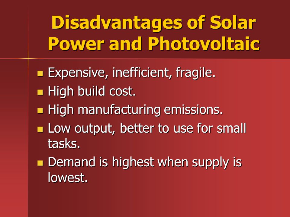 Disadvantages of Solar Power and Photovoltaic Expensive, inefficient, fragile.