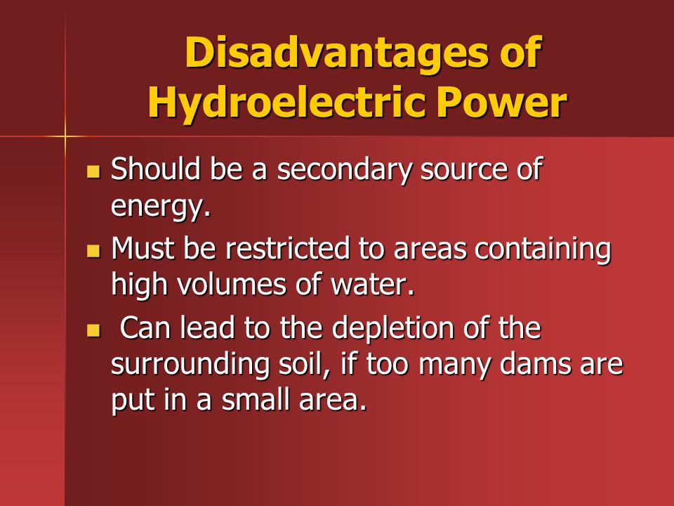 Disadvantages of Hydroelectric Power Disadvantages of Hydroelectric Power Should be a secondary source of energy.