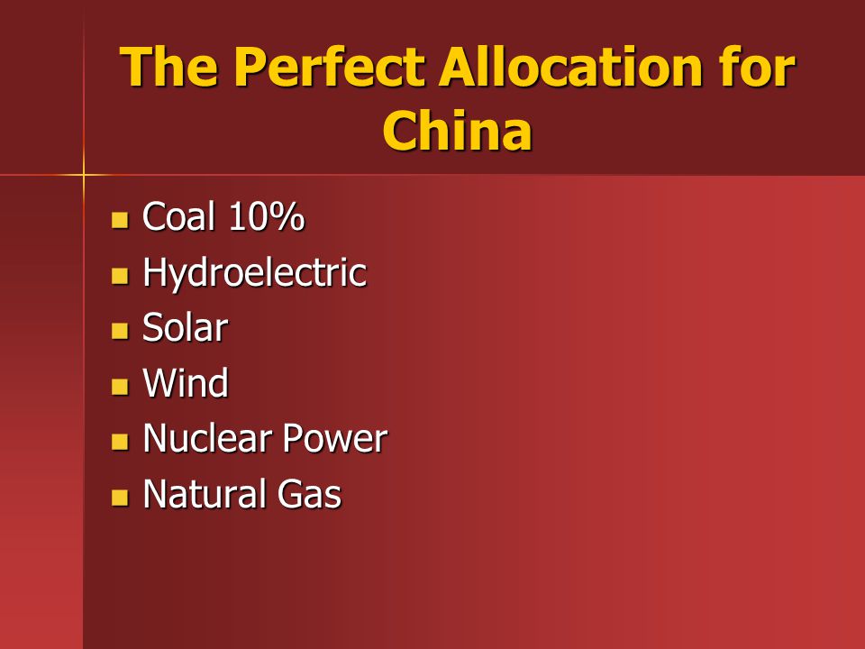 The Perfect Allocation for China Coal 10% Coal 10% Hydroelectric Hydroelectric Solar Solar Wind Wind Nuclear Power Nuclear Power Natural Gas Natural Gas