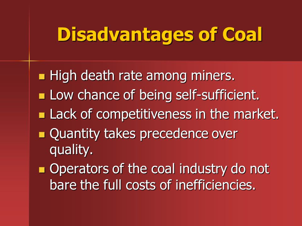 Disadvantages of Coal High death rate among miners.
