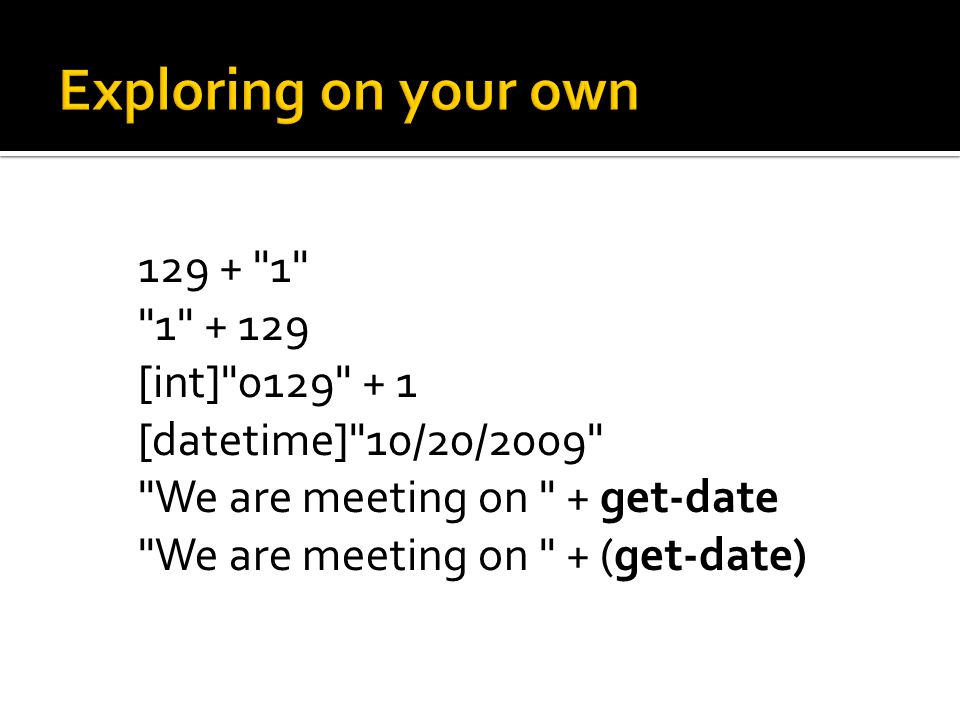 [int] [datetime] 10/20/2009 We are meeting on + get-date We are meeting on + (get-date)
