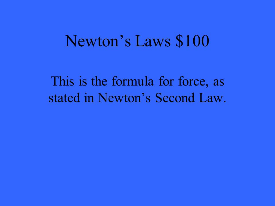 Newton’s Laws $100 This is the formula for force, as stated in Newton’s Second Law.