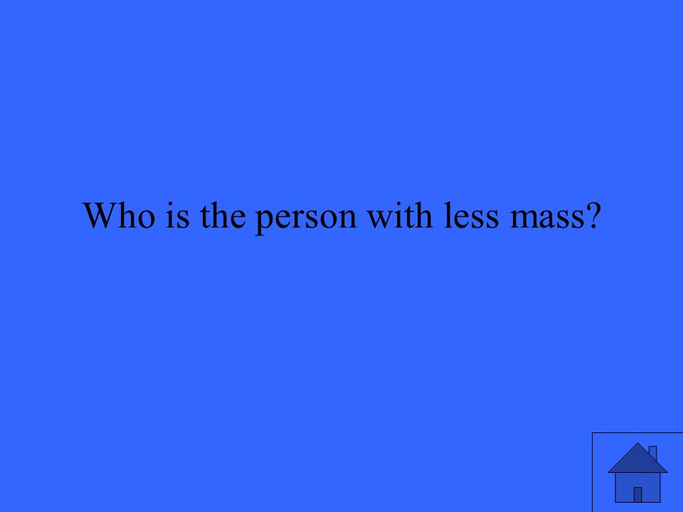 Who is the person with less mass