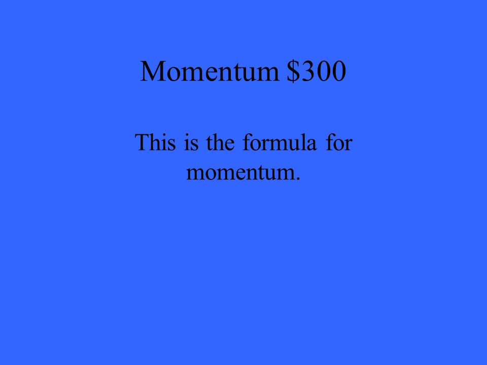 Momentum $300 This is the formula for momentum.