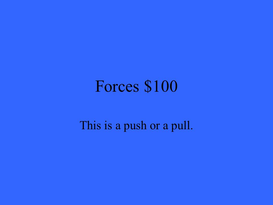 Forces $100 This is a push or a pull.