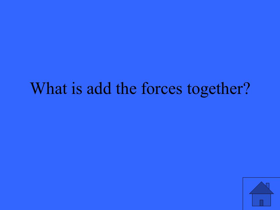 What is add the forces together