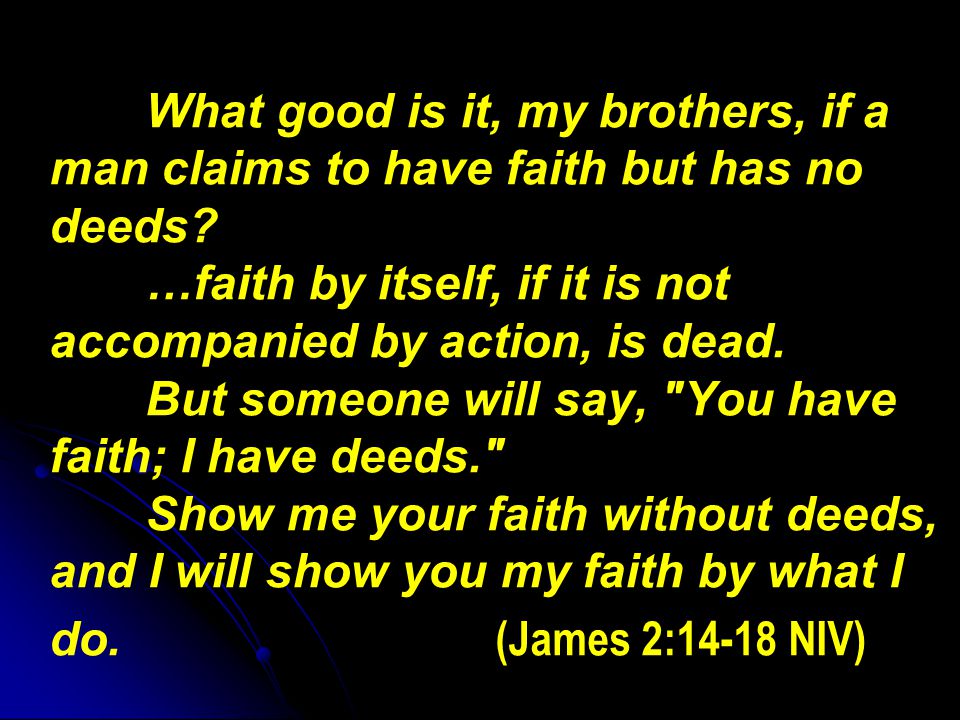What good is it, my brothers, if a man claims to have faith but has no deeds.