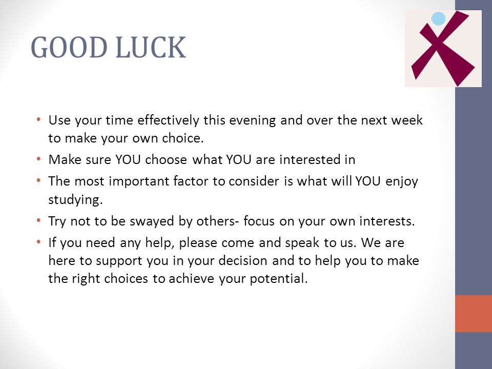 GOOD LUCK Use your time effectively this evening and over the next week to make your own choice.
