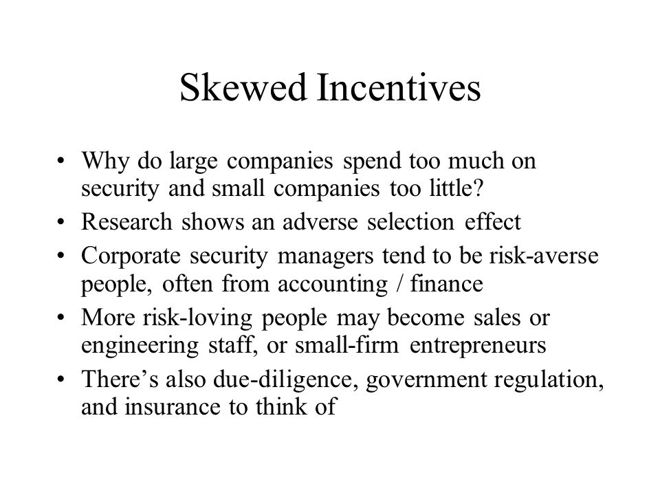 Skewed Incentives Why do large companies spend too much on security and small companies too little.