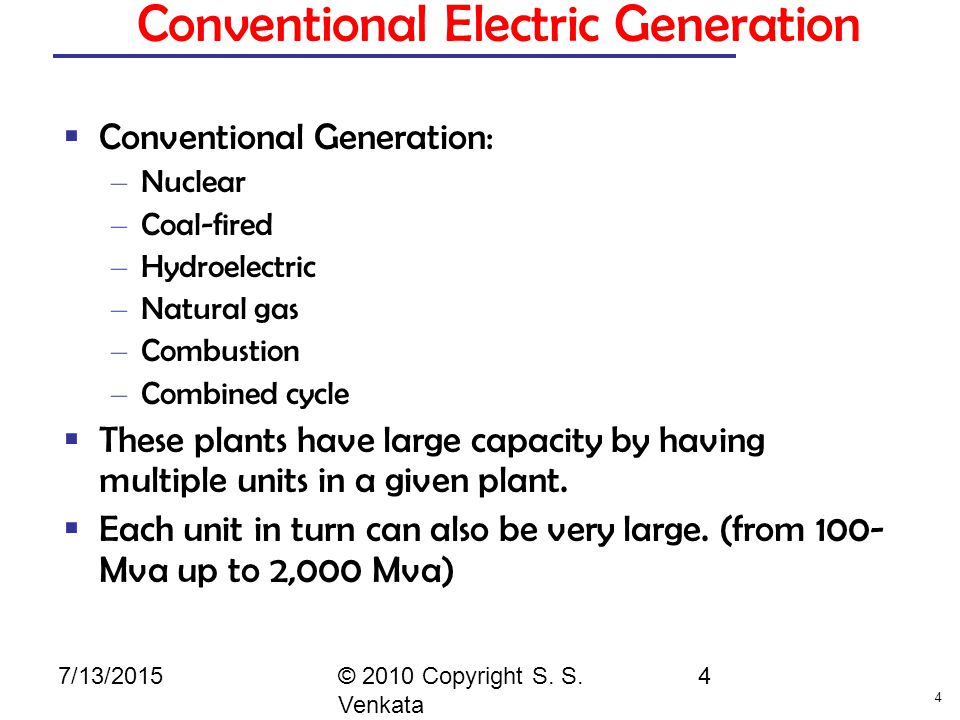 4 Conventional Electric Generation  Conventional Generation: – Nuclear – Coal-fired – Hydroelectric – Natural gas – Combustion – Combined cycle  These plants have large capacity by having multiple units in a given plant.