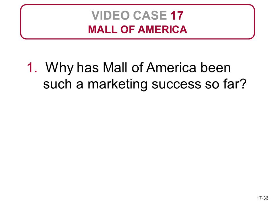VIDEO CASE 17 MALL OF AMERICA 1. Why has Mall of America been such a marketing success so far.