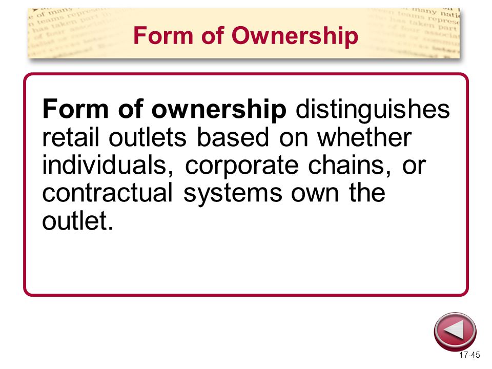 Form of Ownership Form of ownership distinguishes retail outlets based on whether individuals, corporate chains, or contractual systems own the outlet.