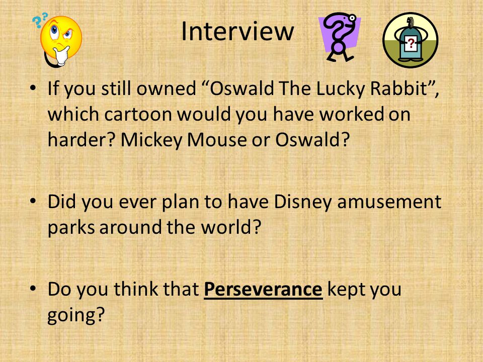 Interview If you still owned Oswald The Lucky Rabbit , which cartoon would you have worked on harder.