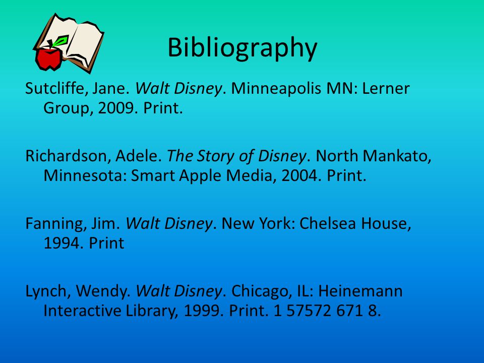 Bibliography Sutcliffe, Jane. Walt Disney. Minneapolis MN: Lerner Group,