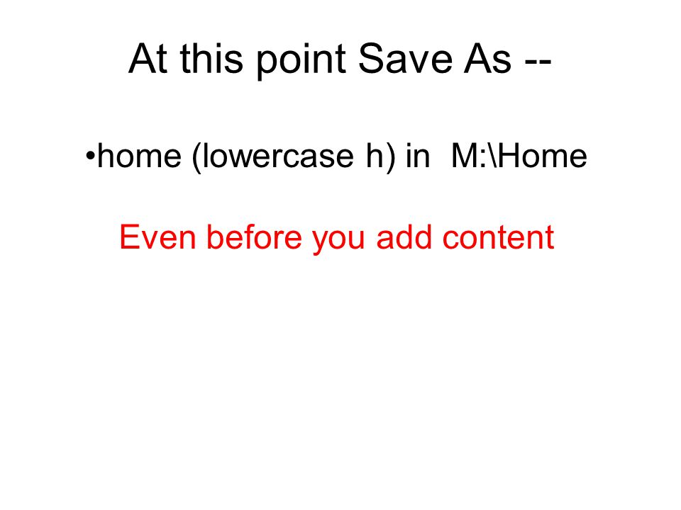 At this point Save As -- home (lowercase h) in M:\Home Even before you add content