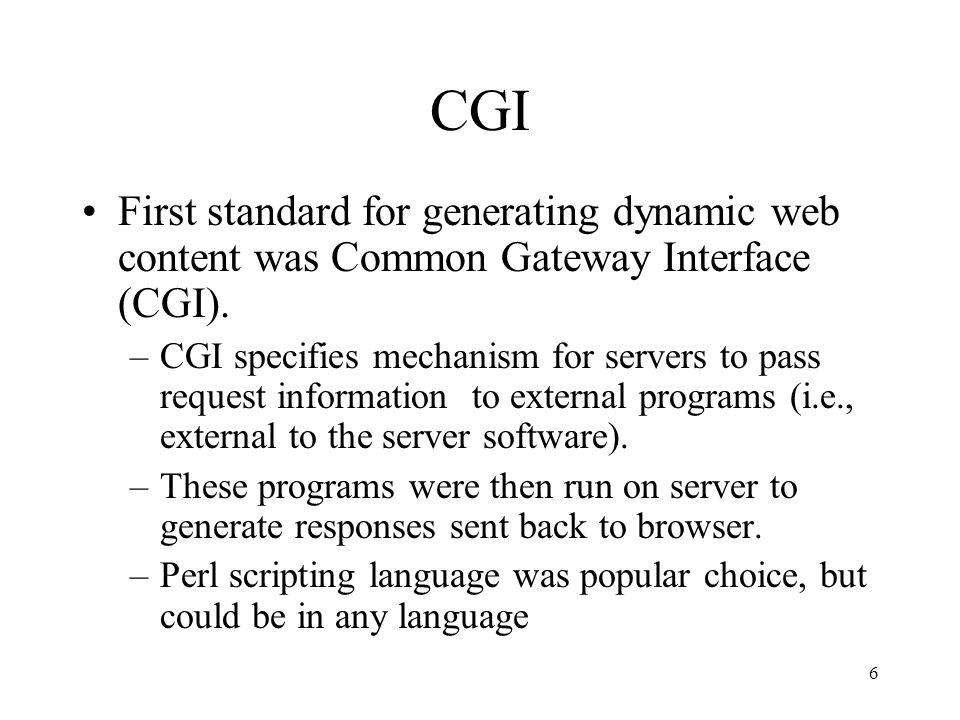 6 CGI First standard for generating dynamic web content was Common Gateway Interface (CGI).