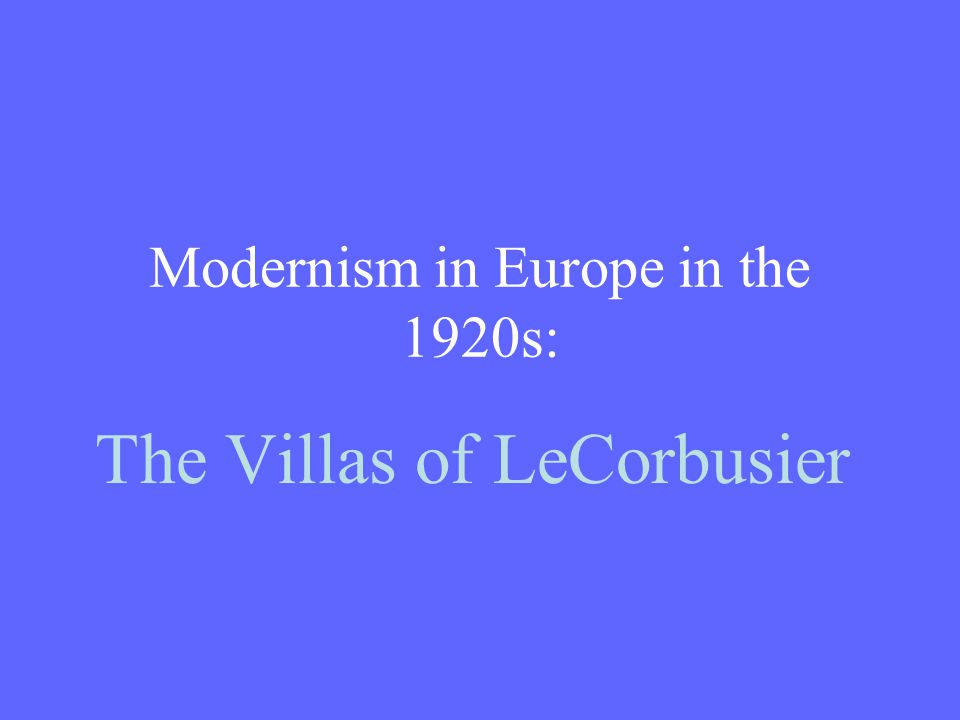 Modernism in Europe in the 1920s: The Villas of LeCorbusier