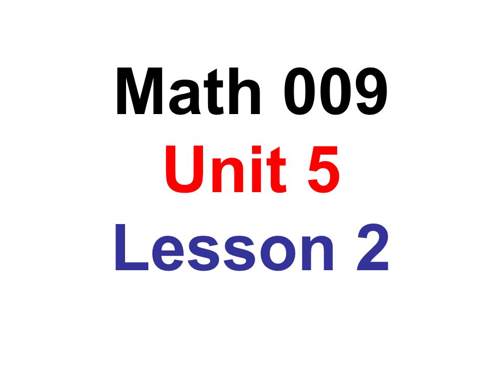 Math 009 Unit 5 Lesson 2