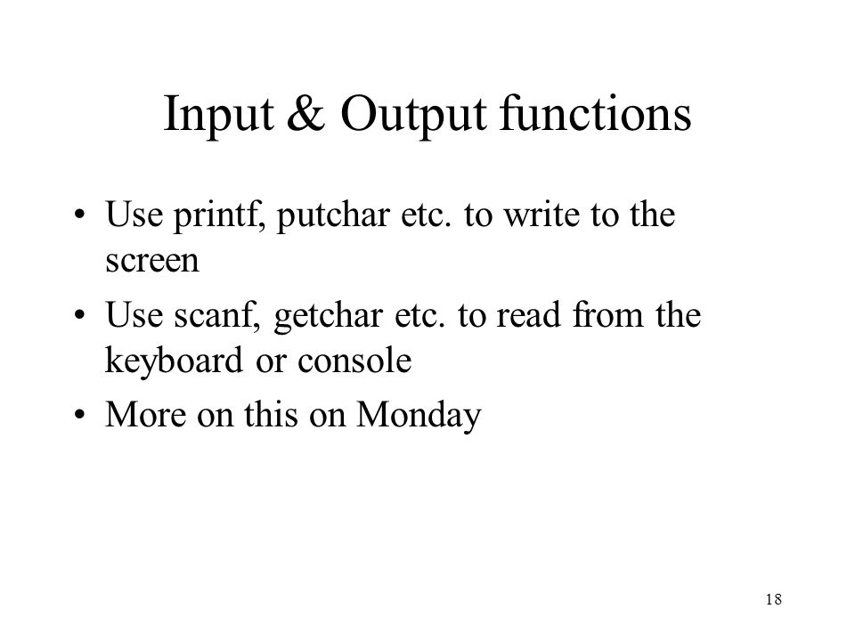 18 Input & Output functions Use printf, putchar etc.