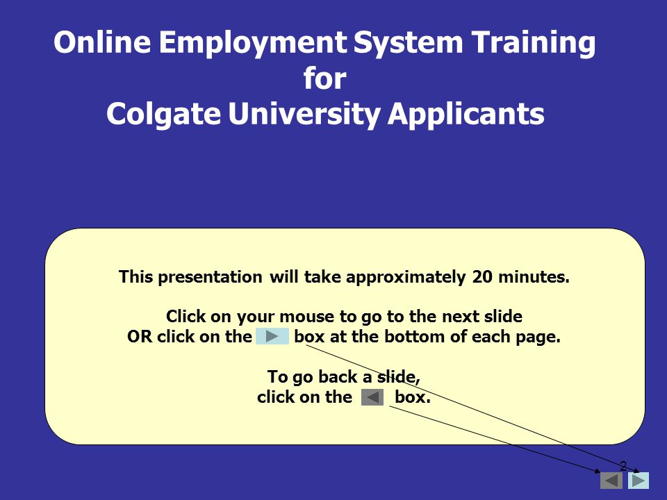 2 Online Employment System Training for Colgate University Applicants This presentation will take approximately 20 minutes.